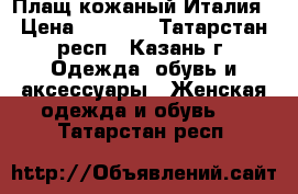 Плащ кожаный Италия › Цена ­ 7 500 - Татарстан респ., Казань г. Одежда, обувь и аксессуары » Женская одежда и обувь   . Татарстан респ.